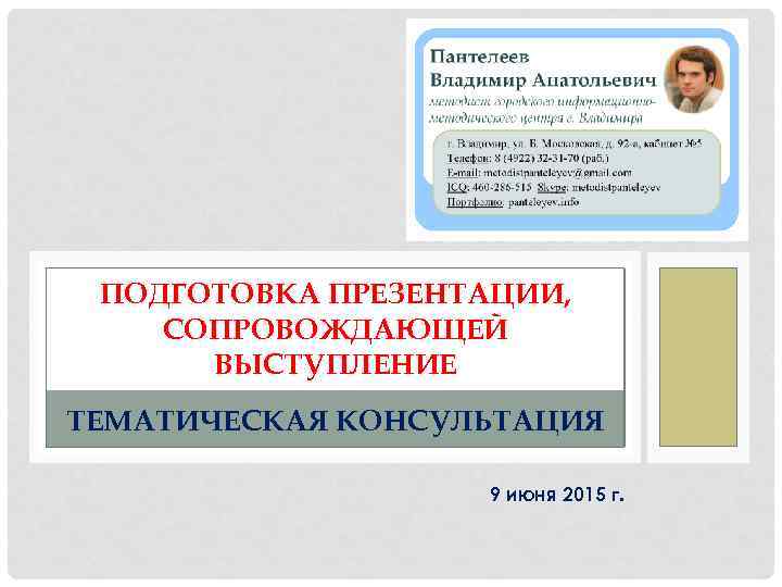 ПОДГОТОВКА ПРЕЗЕНТАЦИИ, СОПРОВОЖДАЮЩЕЙ ВЫСТУПЛЕНИЕ ТЕМАТИЧЕСКАЯ КОНСУЛЬТАЦИЯ 9 июня 2015 г. 