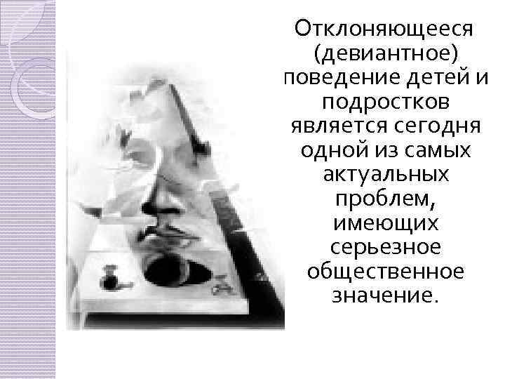 Отклоняющееся (девиантное) поведение детей и подростков является сегодня одной из самых актуальных проблем, имеющих