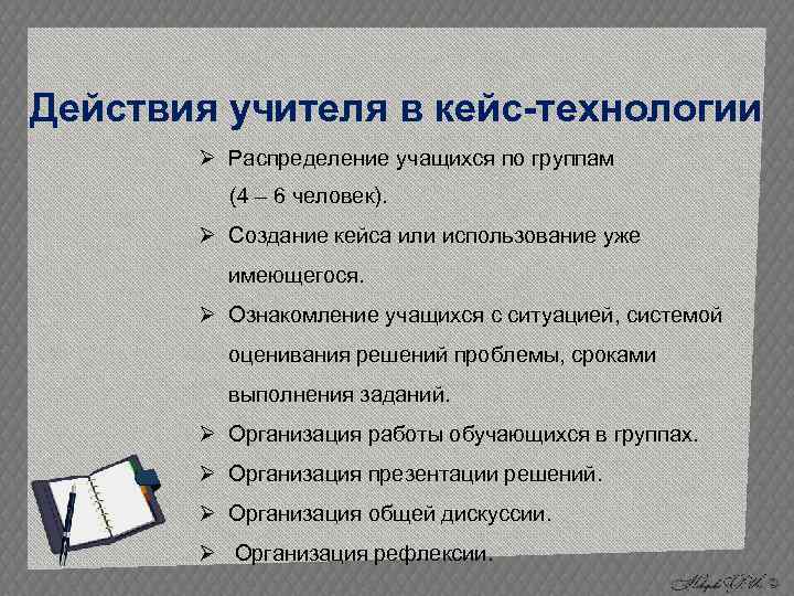 Действия учителя в кейс-технологии Ø Распределение учащихся по группам (4 – 6 человек). Ø