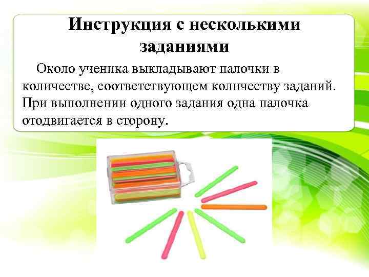 Инструкция с несколькими заданиями Около ученика выкладывают палочки в количестве, соответствующем количеству заданий. При