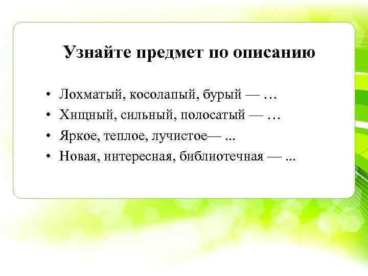 Узнайте предмет по описанию • • Лохматый, косолапый, бурый — … Хищный, сильный, полосатый
