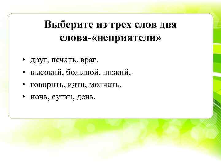 Выберите из трех слов два слова- «неприятели» • • друг, печаль, враг, высокий, большой,