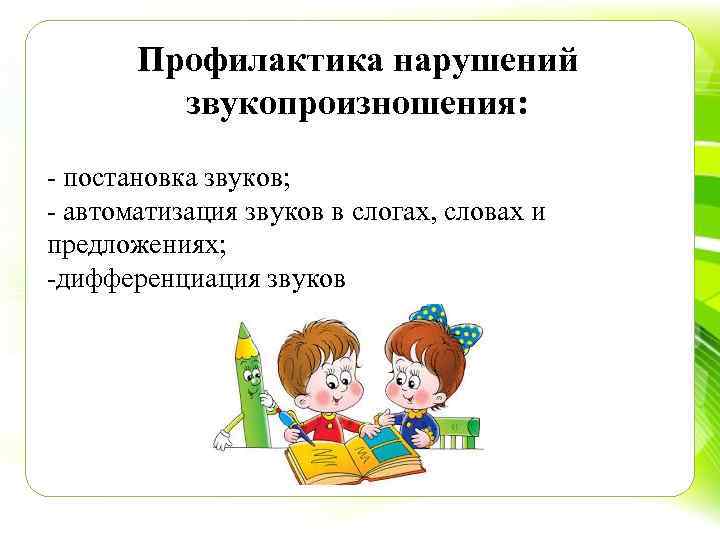 Профилактика нарушений звукопроизношения: постановка звуков; автоматизация звуков в слогах, словах и предложениях; дифференциация звуков