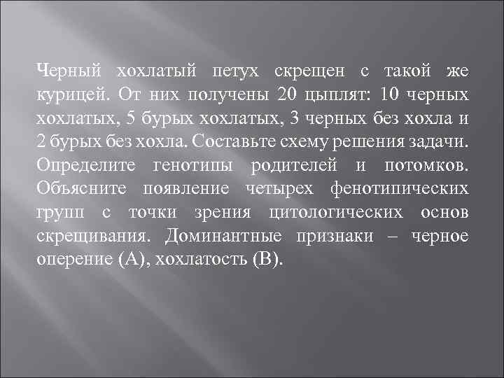 Черный хохлатый петух скрещен с такой же курицей. От них получены 20 цыплят: 10