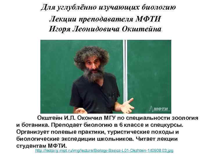 Для углублённо изучающих биологию Лекции преподавателя МФТИ Игоря Леонидовича Окштейн И. Л. Окончил МГУ