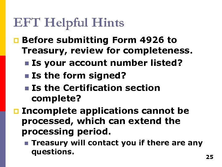 EFT Helpful Hints Before submitting Form 4926 to Treasury, review for completeness. n Is
