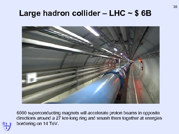 Large hadron collider – LHC ~ $ 6 B 6000 superconducting magnets will accelerate