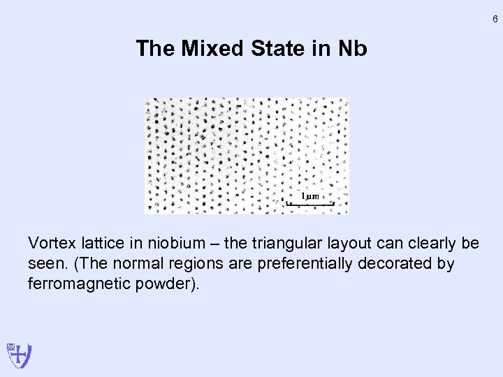 6 The Mixed State in Nb Vortex lattice in niobium – the triangular layout