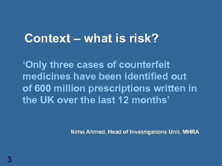 Context – what is risk? ‘Only three cases of counterfeit medicines have been identified
