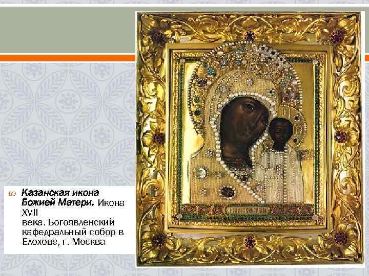  Казанская икона Божией Матери. Икона XVII века. Богоявленский кафедральный собор в Елохове, г.