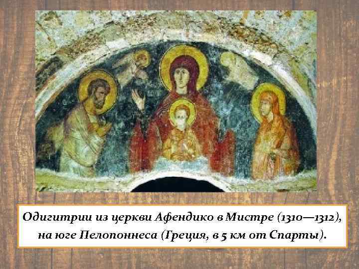 Одигитрии из церкви Афендико в Мистре (1310— 1312), на юге Пелопоннеса (Греция, в 5