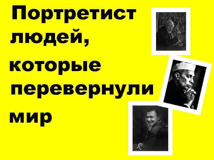 Портретист людей, которые перевернули мир 