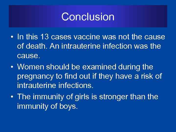Conclusion • In this 13 cases vaccine was not the cause of death. An