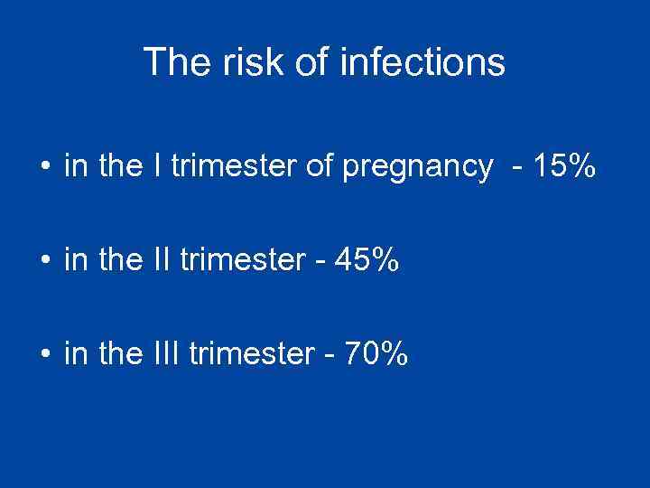 The risk of infections • in the I trimester of pregnancy - 15% •
