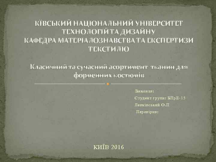 КЇВСЬКИЙ НАЦІОНАЛЬНИЙ УНІВЕРСИТЕТ ТЕХНОЛОГІЙ ТА ДИЗАЙНУ КАФЕДРА МАТЕРІАЛОЗНАВСТВА ТА ЕКСПЕРТИЗИ ТЕКСТИЛЮ Класичний та сучасний