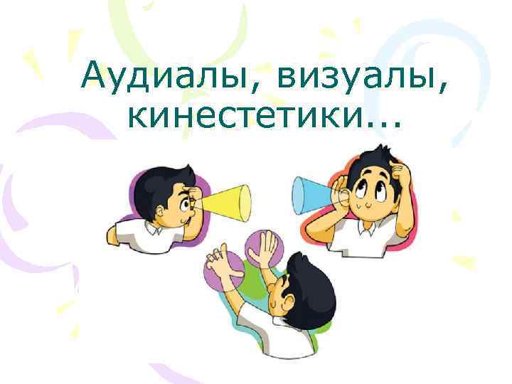 Аудиалы, визуалы, кинестетики. . . 
