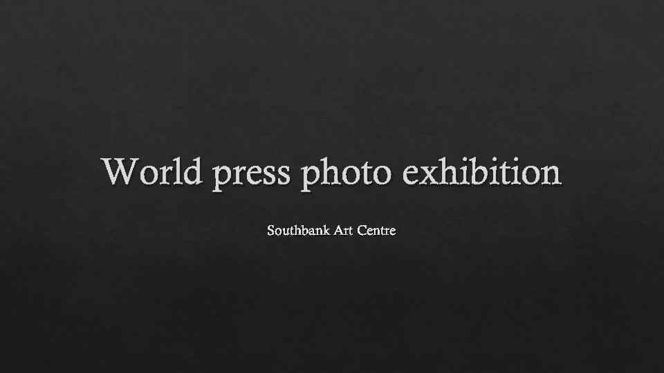 World press photo exhibition Southbank Art Centre 