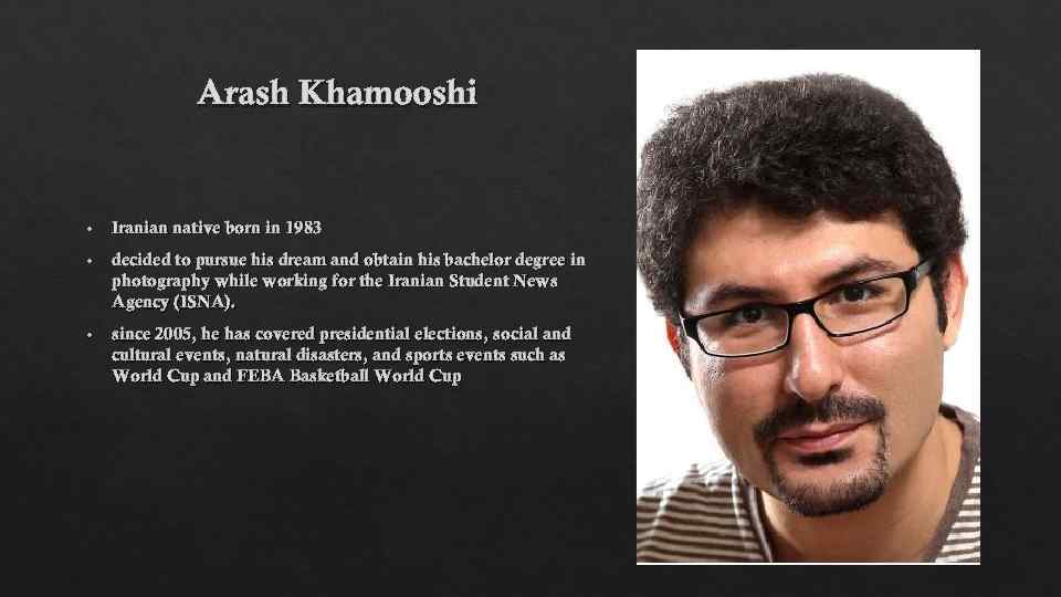 Arash Khamooshi • Iranian native born in 1983 • decided to pursue his dream