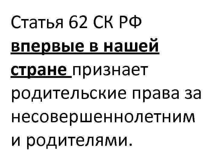 Статья 62 СК РФ впервые в нашей стране признает родительские права за несовершеннолетним и