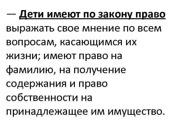 — Дети имеют по закону право выражать свое мнение по всем вопросам, касающимся их