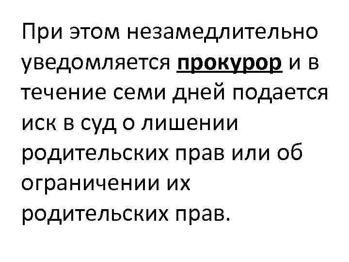 При этом незамедлительно уведомляется прокурор и в течение семи дней подается иск в суд