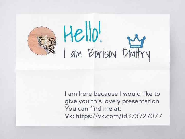 Hello! I am Borisov Dmitry I am here because I would like to give