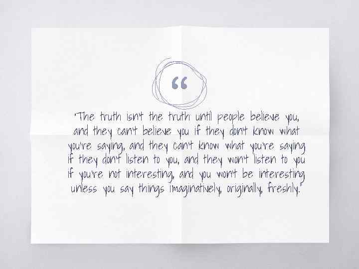 "The “ truth isn't the truth until people believe you, and they can't believe