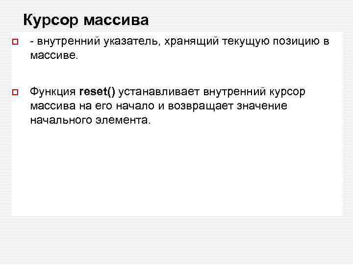 Курсор массива - внутренний указатель, хранящий текущую позицию в массиве. Функция reset() устанавливает внутренний