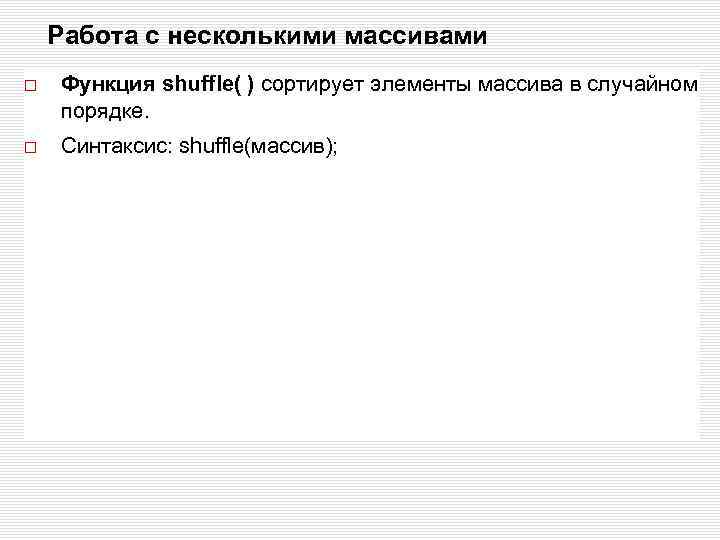 Работа с несколькими массивами Функция shuffle( ) сортирует элементы массива в случайном порядке. Синтаксис: