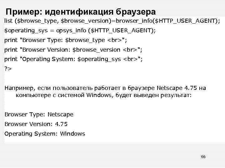 Пример: идентификация браузера list ($browse_type, $browse_version)=browser_info($HTTP_USER_AGENT); $operating_sys = opsys_info ($HTTP_USER_AGENT); print 