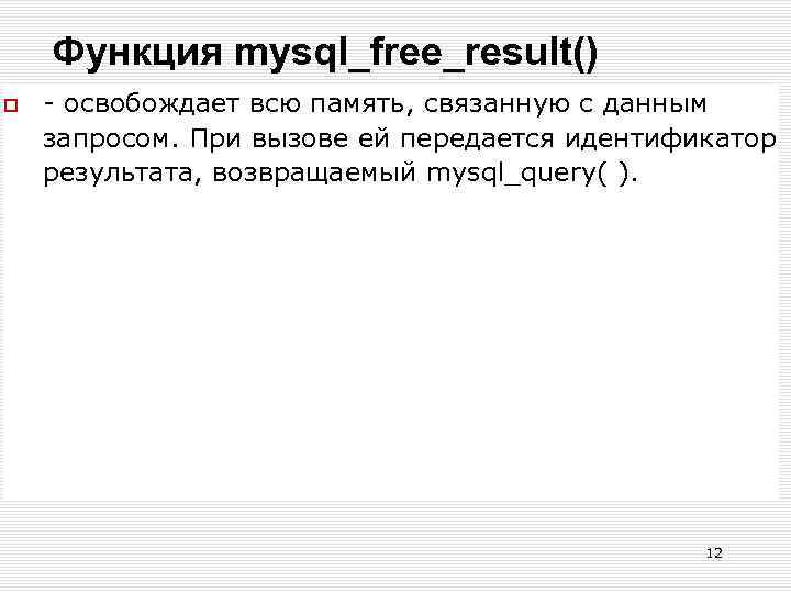 Функция mysql_free_result() - освобождает всю память, связанную с данным запросом. При вызове ей передается