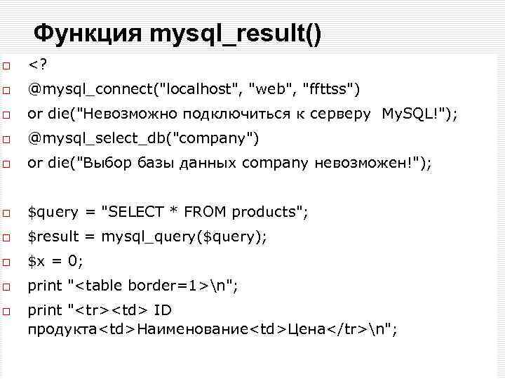 Функция mysql_result() <? @mysql_connect("localhost", "web", "ffttss") or die("Невозможно подключиться к серверу My. SQL!"); @mysql_select_db("company")