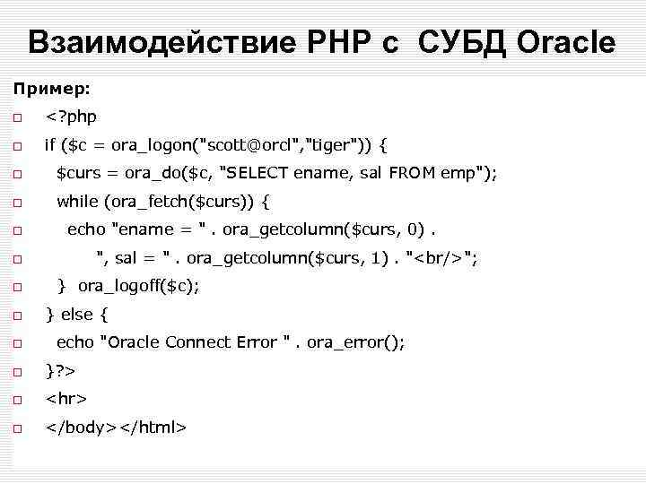 Взаимодействие PHP с СУБД Oracle Пример: <? php if ($c = ora_logon("scott@orcl", "tiger")) {