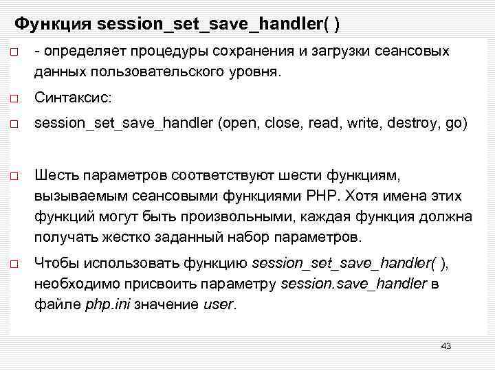 Функция session_set_save_handler( ) - определяет процедуры сохранения и загрузки сеансовых данных пользовательского уровня. Синтаксис: