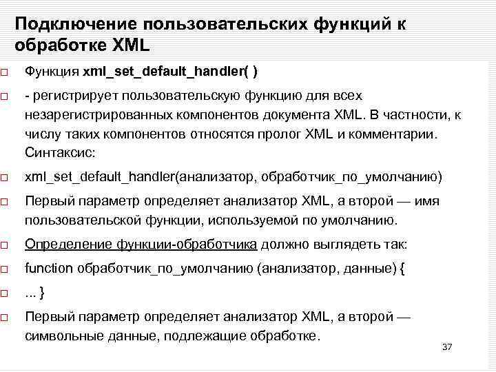 Подключение пользовательских функций к обработке XML Функция xml_set_default_handler( ) - регистрирует пользовательскую функцию для