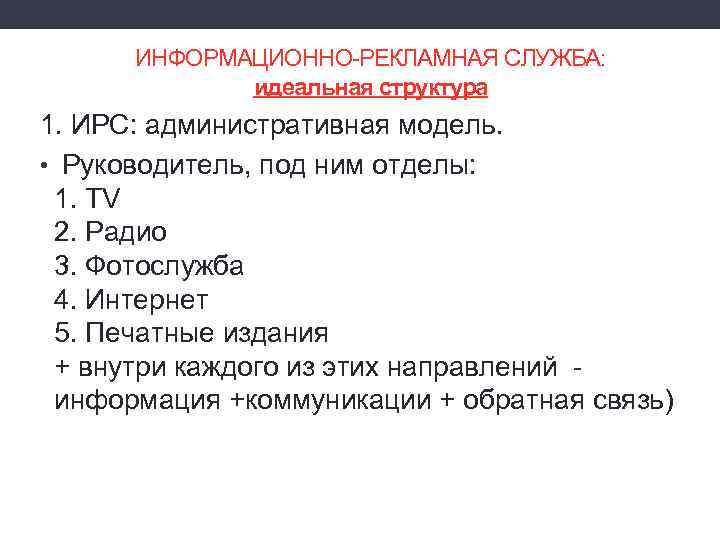ИНФОРМАЦИОННО-РЕКЛАМНАЯ СЛУЖБА: идеальная структура 1. ИРС: административная модель. • Руководитель, под ним отделы: 1.