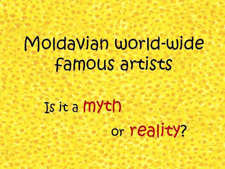 Moldavian world-wide famous artists Is it a myth or reality? 
