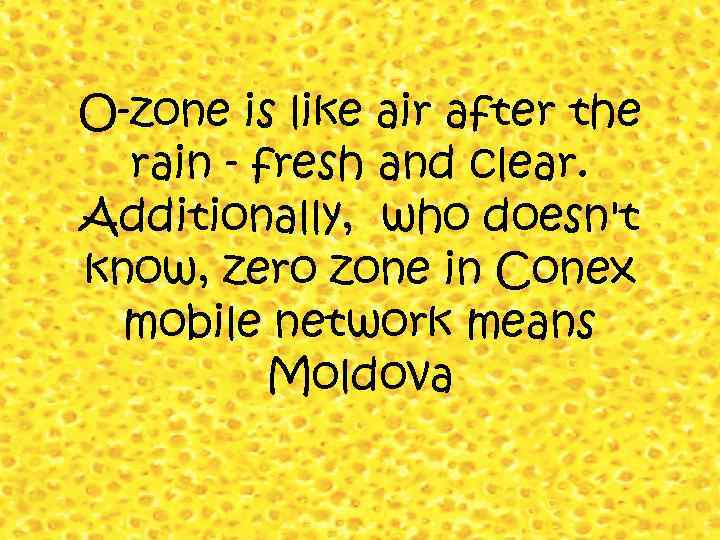 O-zone is like air after the rain - fresh and clear. Additionally, who doesn't