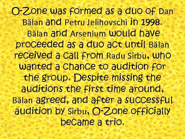 O-Zone was formed as a duo of Dan Bălan and Petru Jelihovschi in 1998.