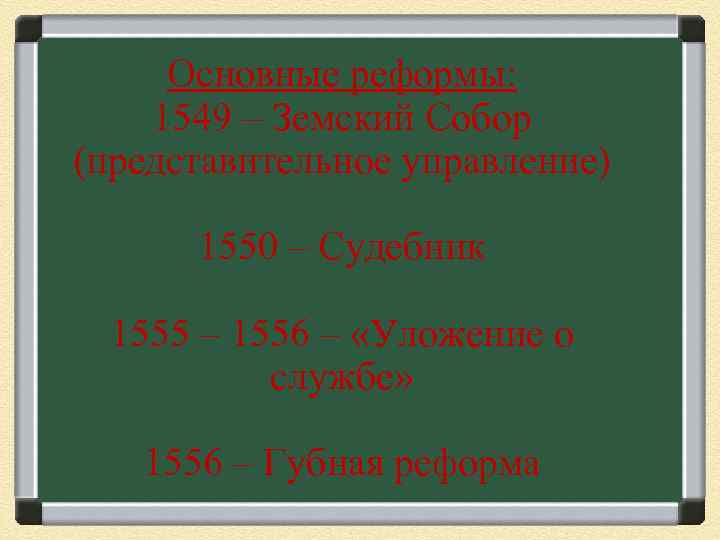 Основные реформы: 1549 – Земский Собор (представительное управление) 1550 – Судебник 1555 – 1556