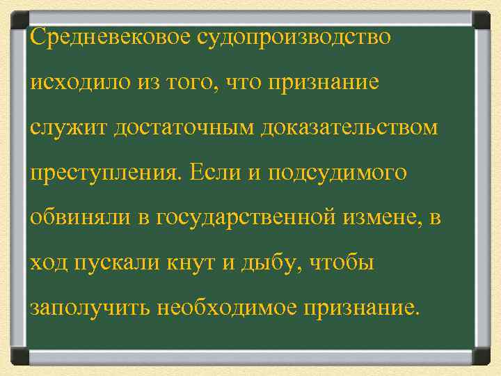 Средневековое судопроизводство исходило из того, что признание служит достаточным доказательством преступления. Если и подсудимого