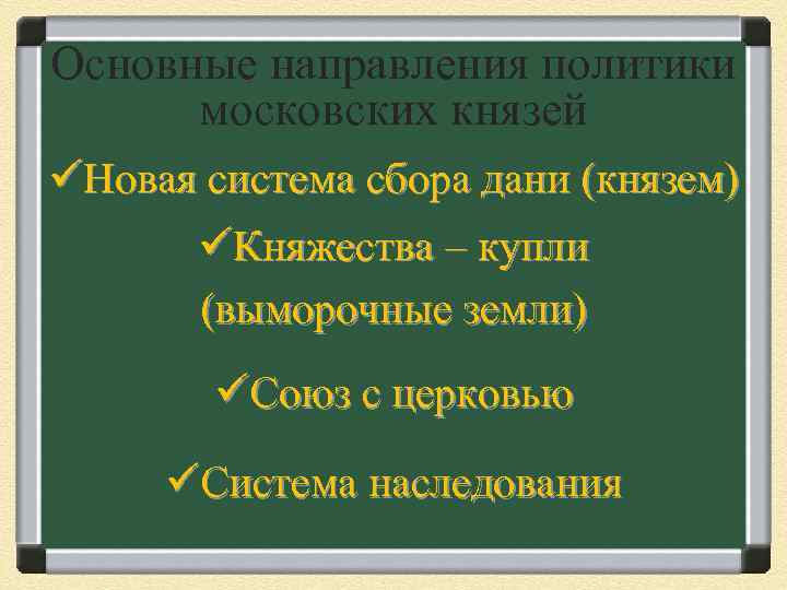 Основные направления политики московских князей üНовая система сбора дани (князем) üКняжества – купли (выморочные