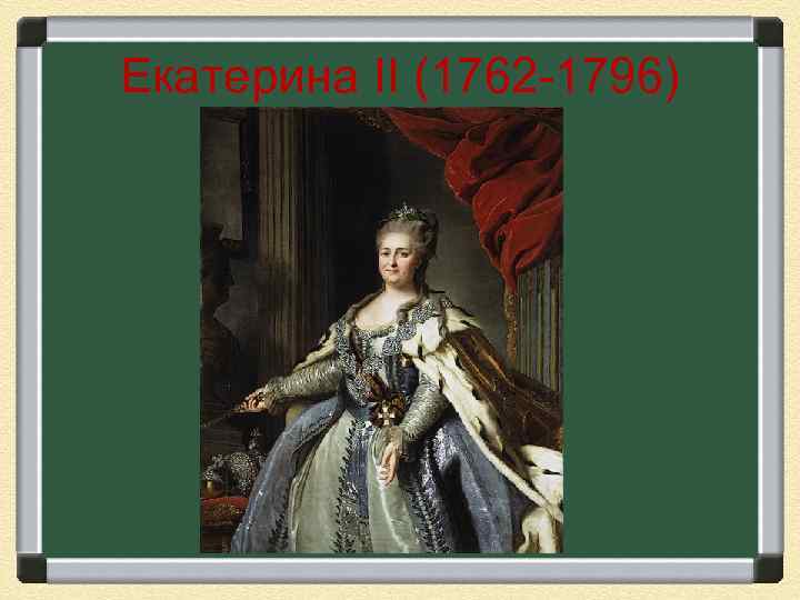 Екатерина II (1762 -1796) 