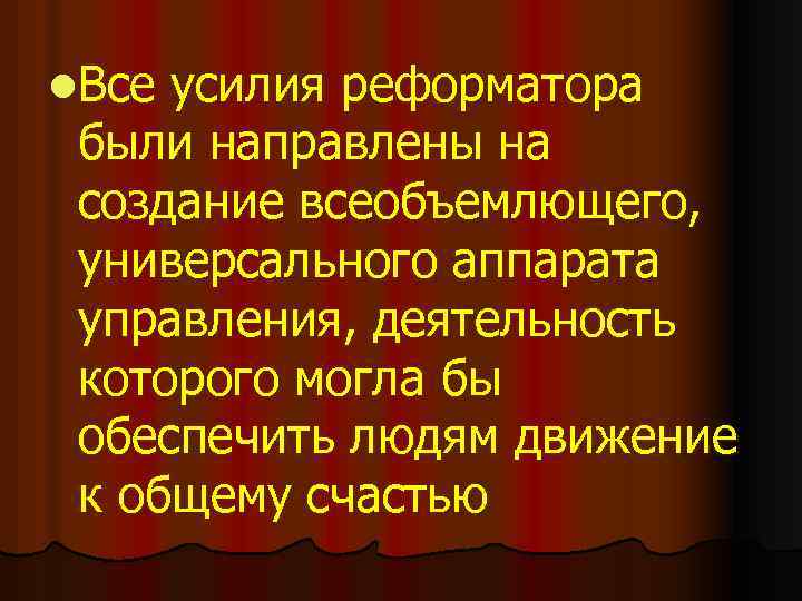 l. Все усилия реформатора были направлены на создание всеобъемлющего, универсального аппарата управления, деятельность которого