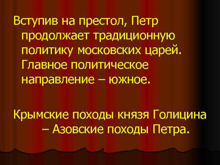 Вступив на престол, Петр продолжает традиционную политику московских царей. Главное политическое направление – южное.