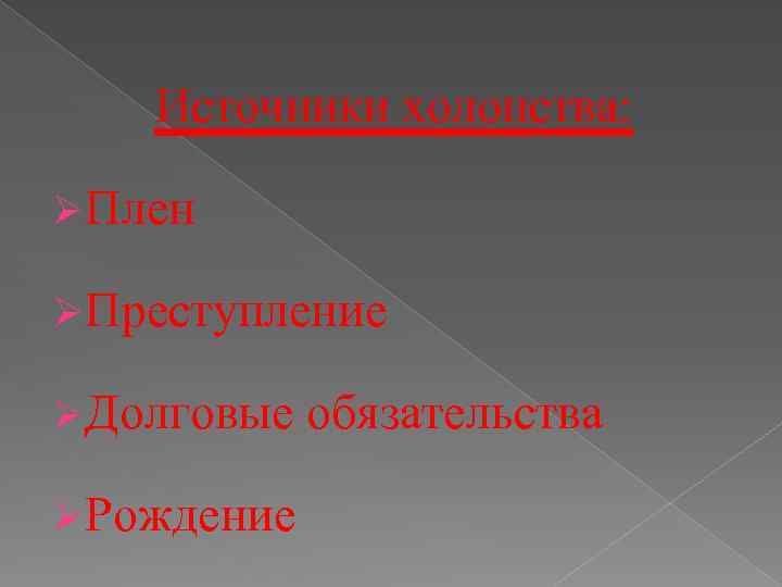 Источники холопства: ØПлен ØПреступление ØДолговые ØРождение обязательства 