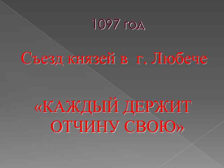 1097 год Съезд князей в г. Любече «КАЖДЫЙ ДЕРЖИТ ОТЧИНУ СВОЮ» 