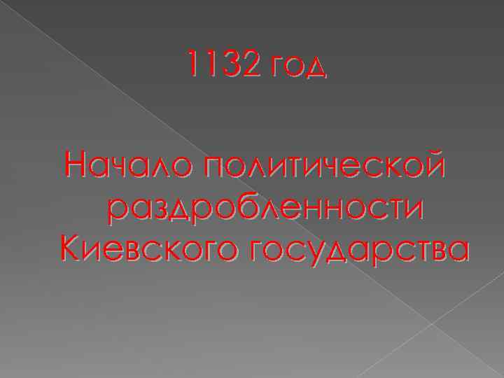 1132 год Начало политической раздробленности Киевского государства 