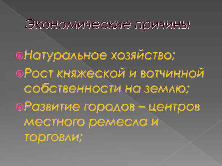 Экономические причины Натуральное хозяйство; Рост княжеской и вотчинной собственности на землю; Развитие городов –