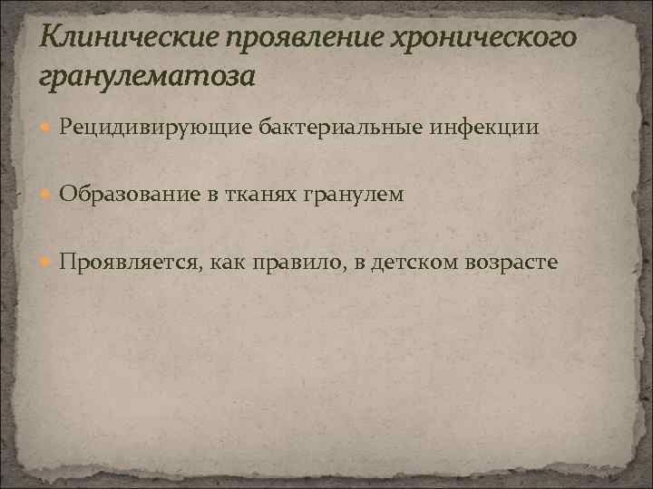 Клинические проявление хронического гранулематоза Рецидивирующие бактериальные инфекции Образование в тканях гранулем Проявляется, как правило,